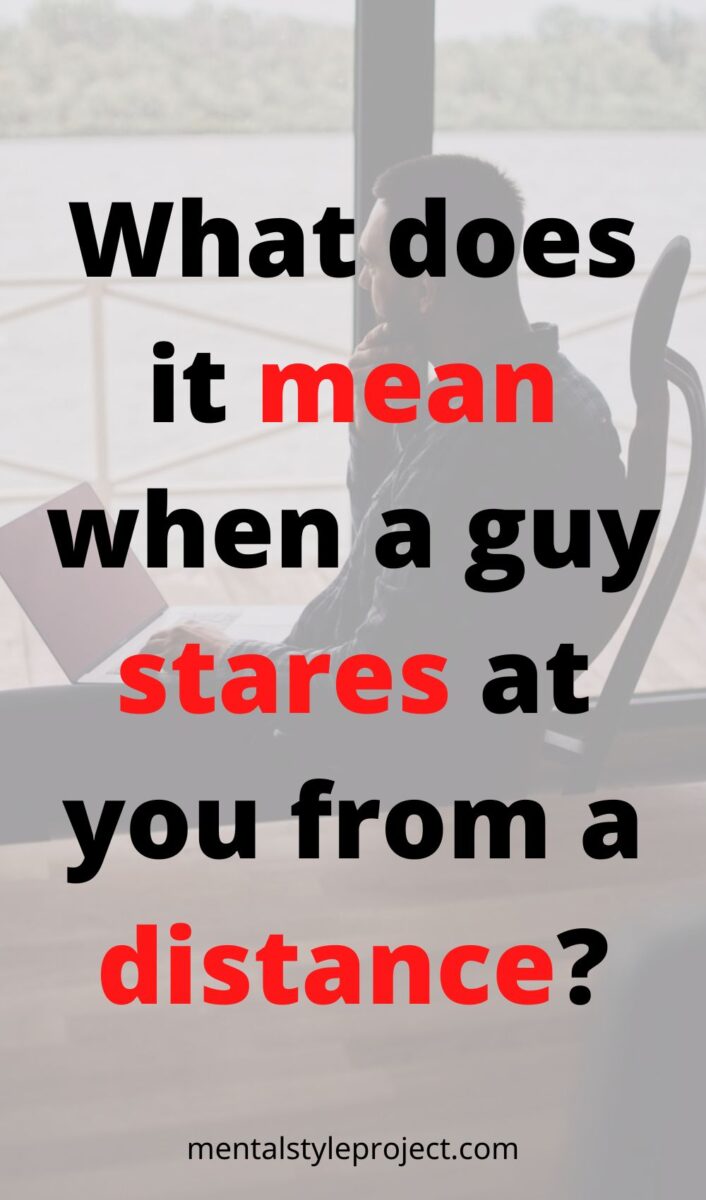 What Does It Mean When A Guy Stares At You From A Distance?