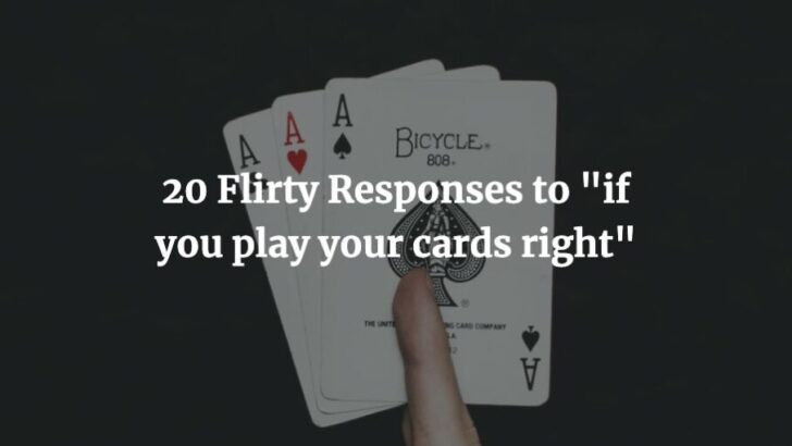 20+ Flirty Responses to "if you play your cards right" - Mental Style ...